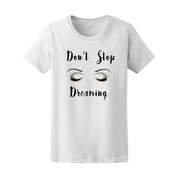 Don't Stop Dreaming Makeup Eyes Women T-Shirt - Image by Shutterstock, Female x-Large