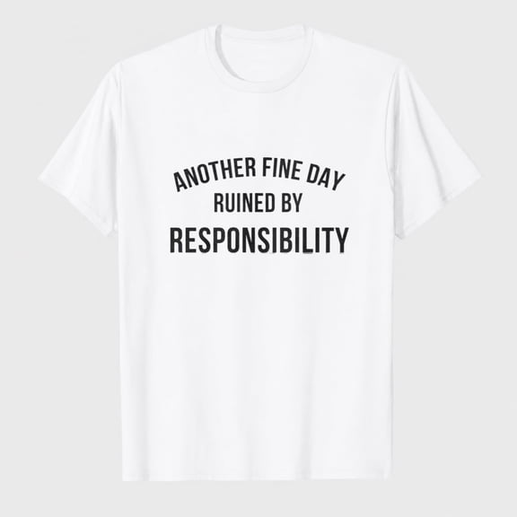 Mens Another Fine Day Ruined By Responsibility T Shirt Funny Adulting Tee
