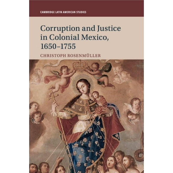 Cambridge Latin American Studies Corruption and Justice in Colonial Mexico, 1650-1755, Book 113, (Paperback)