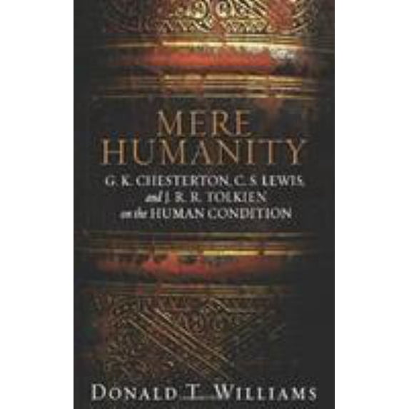 Pre-Owned Mere Humanity: G.K. Chesterton, C.S. Lewis, and J. R. R. Tolkien on the Human Condition (Paperback) 0805440186 9780805440188