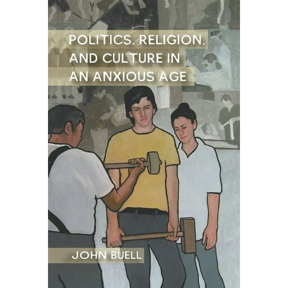 Politics, Religion, and Culture in an Anxious Age, (Paperback)
