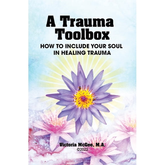 A Trauma Toolbox: How to Include Your Soul in Healing Trauma: How to Include Your Soul in Healing Trauma, (Paperback)