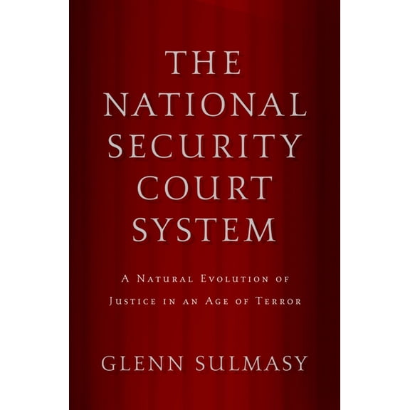 The National Security Court System: A Natural Evolution of Justice in an Age of Terror, (Hardcover)