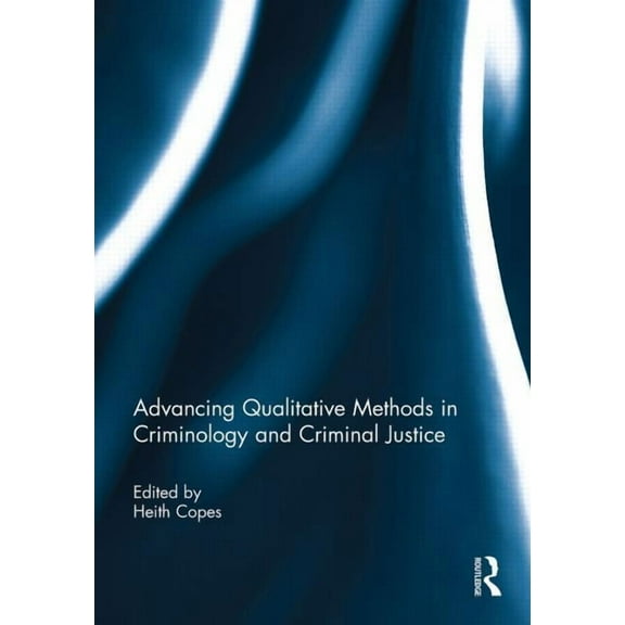 Advancing Qualitative Methods in Criminology and Criminal Justice, (Paperback)