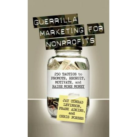 Guerrilla Marketing for Nonprofits: 250 Tactics to Promote, Recruit, Motivate, and Raise More Money