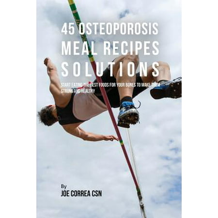 45 Osteoporosis Meal Recipe Solutions : Start Eating the Best Foods for Your Bones to Make Them Strong and (Best Bone Meal For Humans)