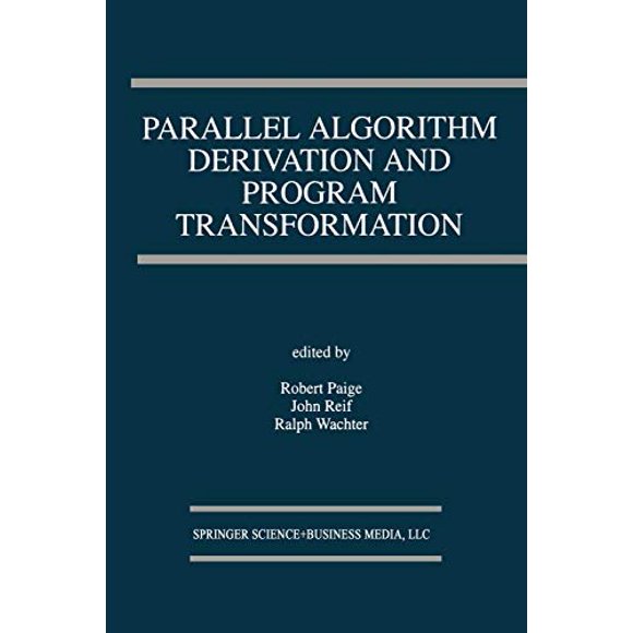 Parallel Algorithm Derivation and Program Transformation (The Springer International Series in Engineering and Computer Science)