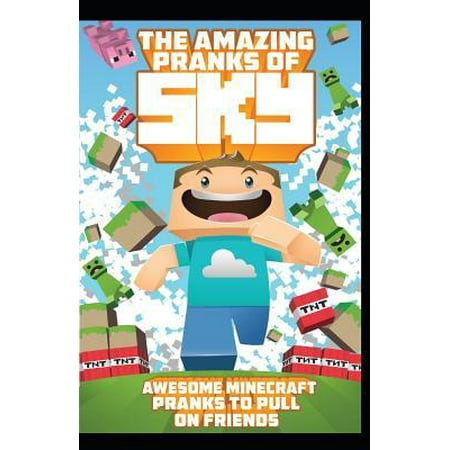 The Amazing Pranks of Sky: Awesome Minecraft Pranks to pull on friends: Minecraft Books:2 (Best Phone Pranks To Pull On Friends)