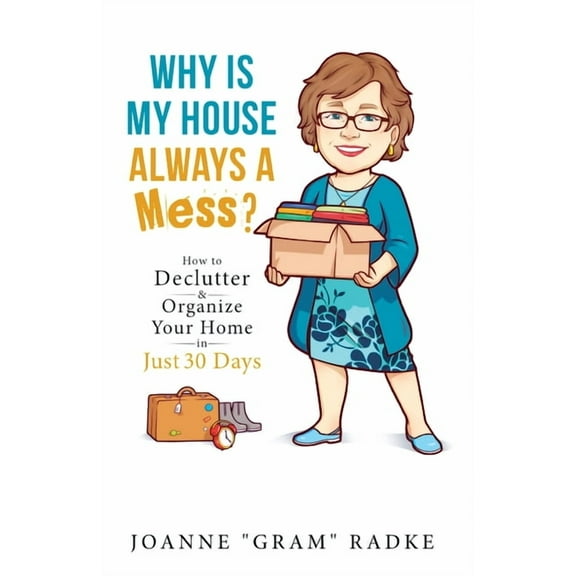 Why Is My House Always a Mess?: How to DeClutter & Organize Your Home in Just 30 Days, (Paperback)
