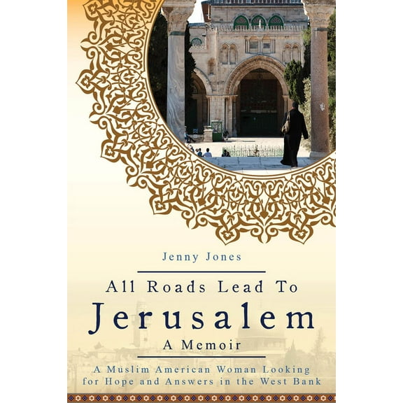 All Roads Lead to Jerusalem : A Muslim American Woman Looking for Hope and Answers in the West Bank (Paperback)