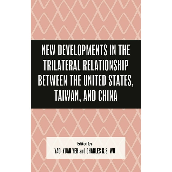 New Developments in the Trilateral Relationship between the United States, Taiwan, and China, (Hardcover)