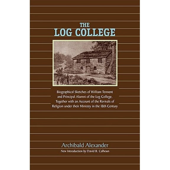 Pre-Owned The Log College: Biographical Sketches of William Tennent and His Students Paperback 1599251949 9781599251943 Archibald Alexander