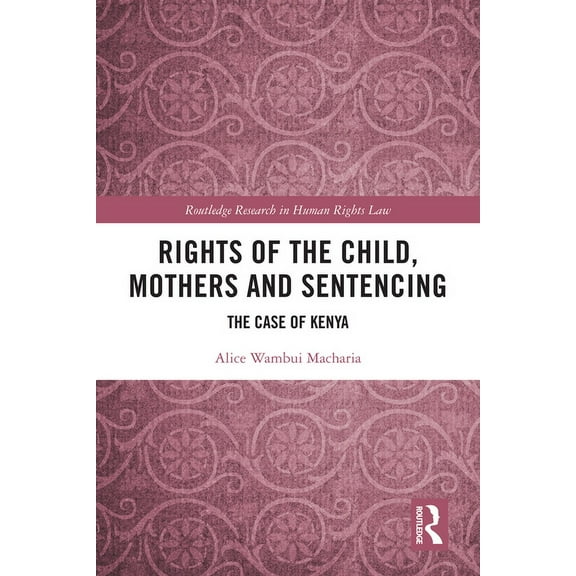 Routledge Research in Human Rights Law Rights of the Child, Mothers and Sentencing: The Case of Kenya, (Paperback)