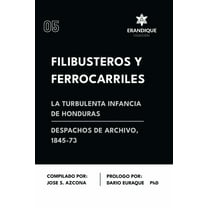 Filibusteros y Ferrocarriles: La Turbulenta Infancia de Honduras, (Paperback)