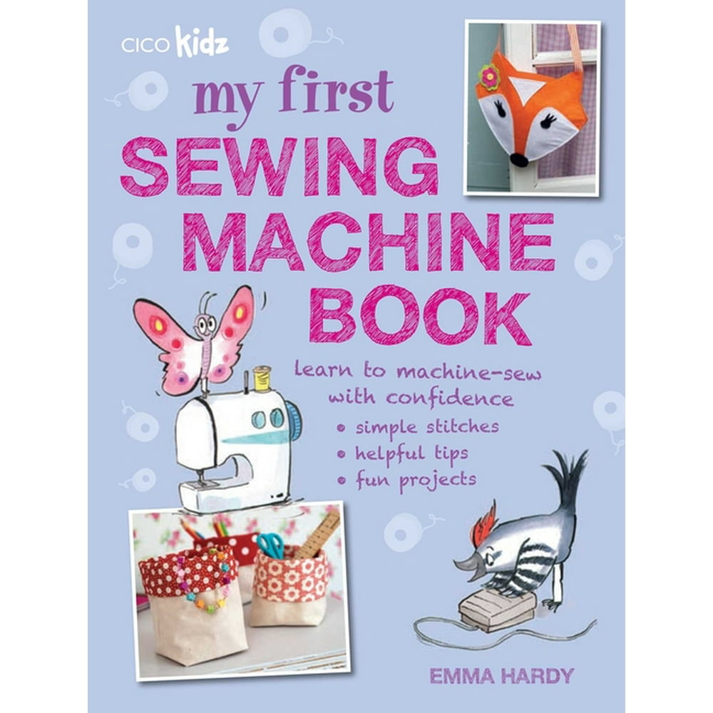 My First Sewing Machine Book : 35 Fun and Easy Projects for Children