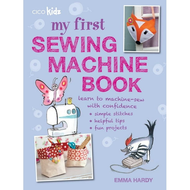 My First Sewing Machine Book : 35 Fun and Easy Projects for Children Aged 7  Years + (Paperback)