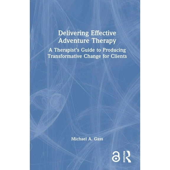 Delivering Effective Adventure Therapy: A Therapist's Guide to Producing Transformative Change for Clients, (Hardcover)