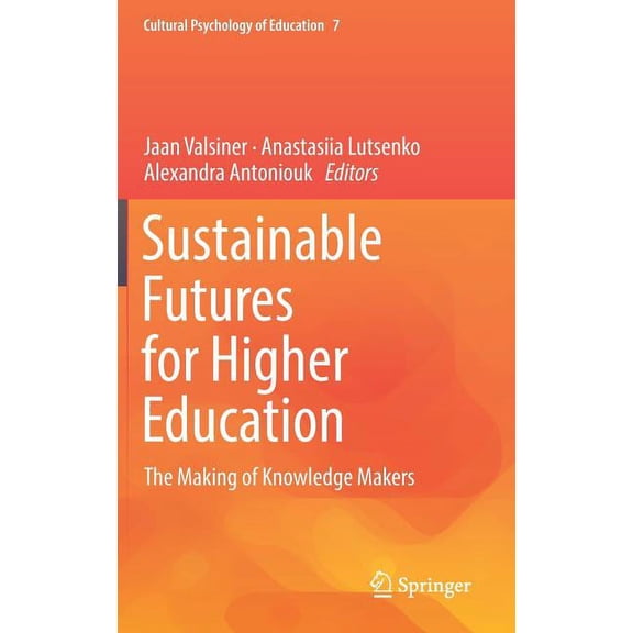 Cultural Psychology of Education Sustainable Futures for Higher Education: The Making of Knowledge Makers, Book 7, (Hardcover)