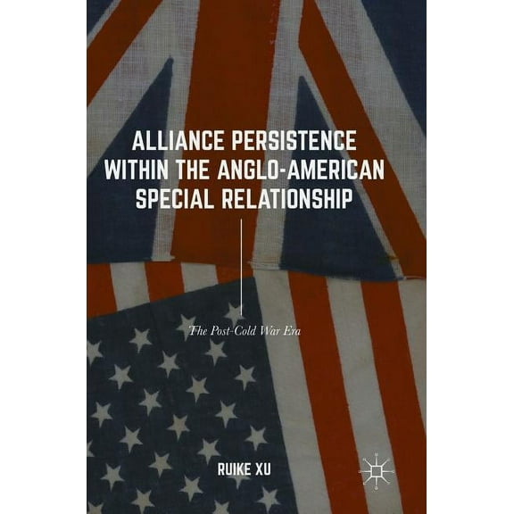 Alliance Persistence Within the Anglo-American Special Relationship: The Post-Cold War Era, (Hardcover)