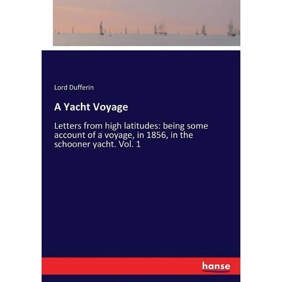 A Yacht Voyage: Letters from high latitudes: being some account of a voyage, in 1856, in the schooner yacht. Vol. 1, (Paperback)