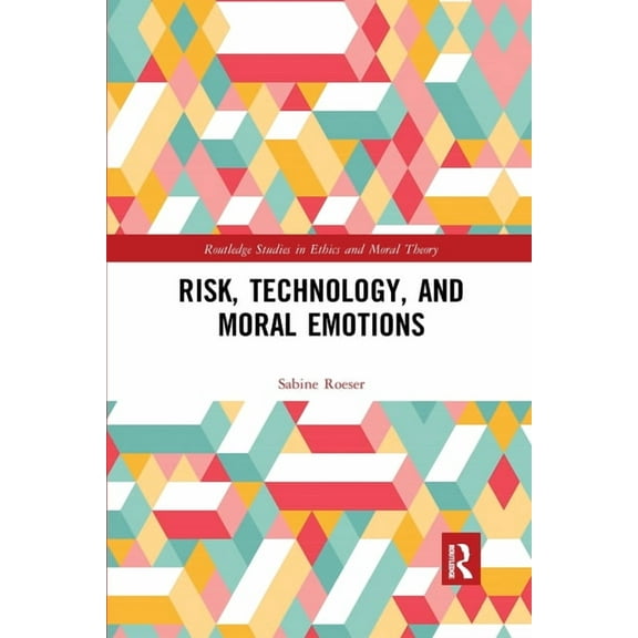 Routledge Studies in Ethics and Moral Th Risk, Technology, and Moral Emotions, (Paperback)