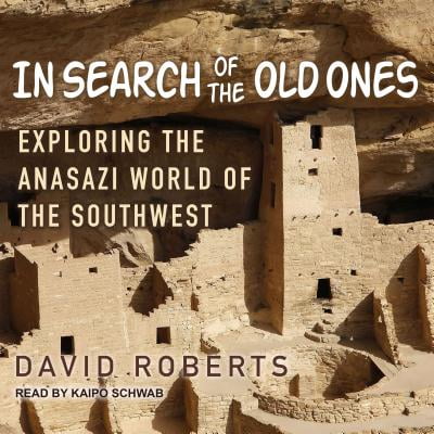 In Search Of The Old Ones Exploring The Anasazi World Of
