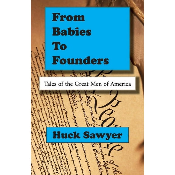 From Babies to Founders: Tales of the Great Men of America, (Paperback)