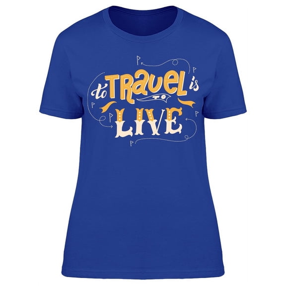 To Travel Is To Live, Font  T-Shirt Women -Image by Shutterstock, Female XX-Large