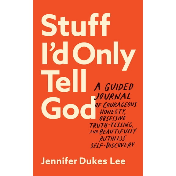 Stuff I'd Only Tell God: A Guided Journal of Courageous Honesty, Obsessive Truth-Telling, and Beautifully Ruthless Self-, (Paperback)