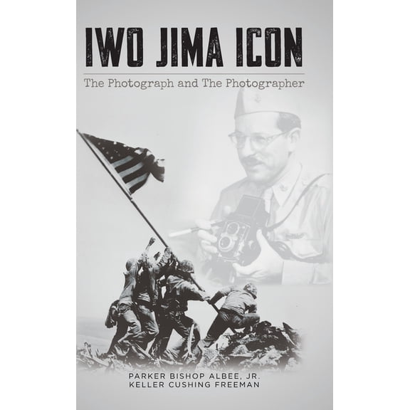 Iwo Jima Icon: The Photograph and The Photographer, (Hardcover)