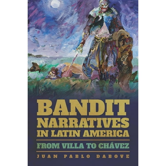 Illuminations Bandit Narratives in Latin America: From Villa to Chávez, Book 74, (Paperback)