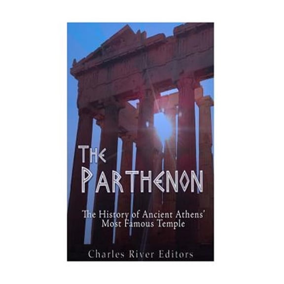 Pre-Owned The Parthenon: The History of Ancient Athens' Most Famous Temple (Paperback) by Charles River