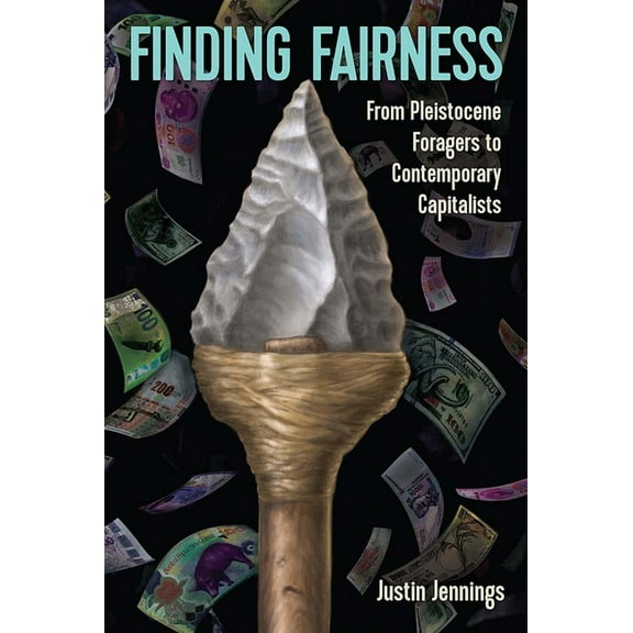 Finding Fairness: From Pleistocene Foragers to Contemporary Capitalists, (Hardcover)