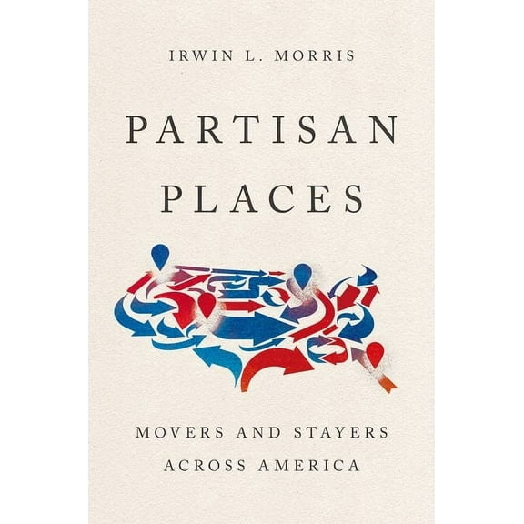Partisan Places: Movers and Stayers Across America, (Paperback)