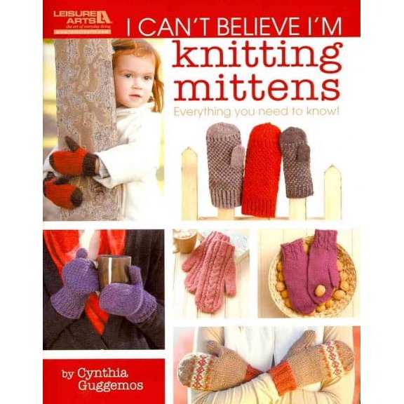 I Can't Believe I'm Knitting Mittens: Everything You Need to Know! (Paperback)
