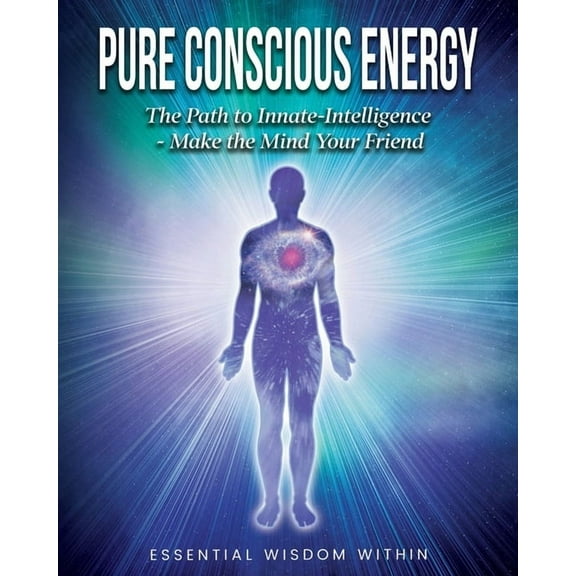 Pure Conscious Energy : The Path to Innate-Intelligence Make the Mind Your Friend (Paperback)