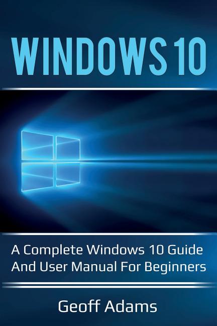 Windows 10 : A complete Windows 10 guide and user manual for beginners! (Paperback) - Walmart 