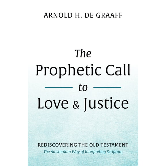 The Prophetic Call to Love and Justice: Rediscovering the Old Testament: The Amsterdam Way of Interpreting Scripture, (Paperback)