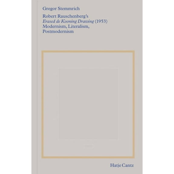 Robert Rauschenberg's Erased de Kooning Drawing (1953): Modernism, Literalism, Postmodernism, (Paperback)