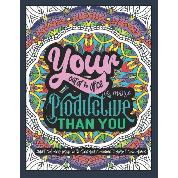 Your Out-of-the-Office is More Productive Than You : An Adult Coloring Book with Snarky Comments about Co-workers - Funny Co-worker Quotes Coloring Book for Stress Relief and Relaxation (Paperback) Your Out-of-the-Office is More Productive Than You : An Adult Coloring Book with Snarky Comments about Co-workers - Funny Co-worker Quotes Coloring Book for Stress Relief and Relaxation (Paperback)