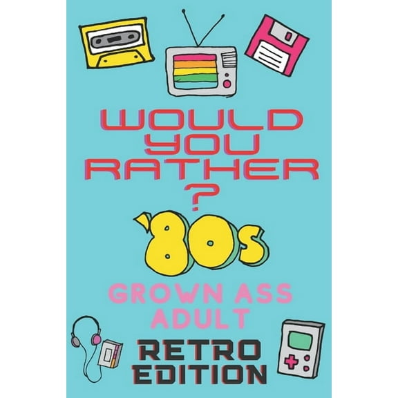 Would You Rather? 80's Grown Ass Adult Retro Edition: A Party Game & Conversation Starter for Adults and 1980's Themed Nostalgic Activity Book, (Paperback)