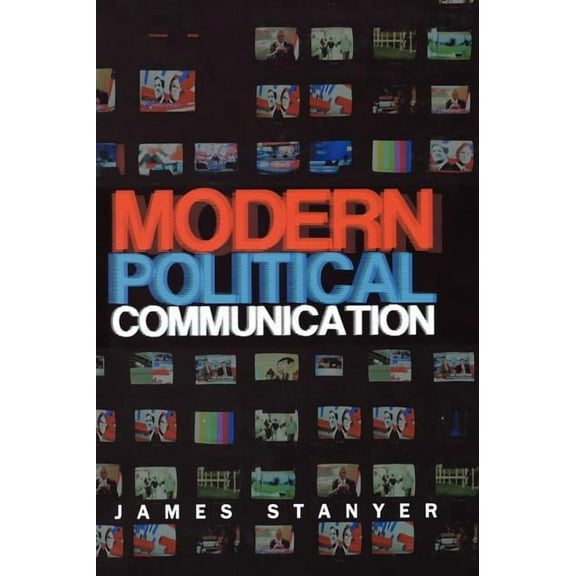 Modern Political Communications: Mediated Politics in Uncertain Terms (Hardcover)
