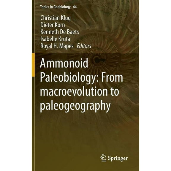 Topics in Geobiology Ammonoid Paleobiology: From Macroevolution to Paleogeography, Book 44, (Hardcover)