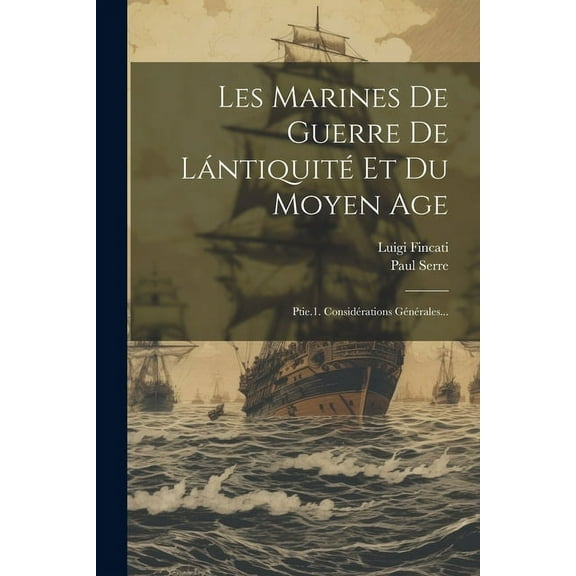 Les Marines De Guerre De Lántiquité Et Du Moyen Age : Ptie.1. Considérations Générales... (Paperback)