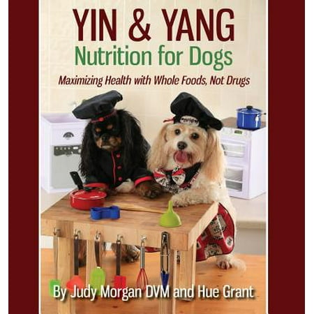 Yin Yang Leather - Yin & Yang Nutrition for Dogs : Maximizing Health with Whole Foods, Not Drugs