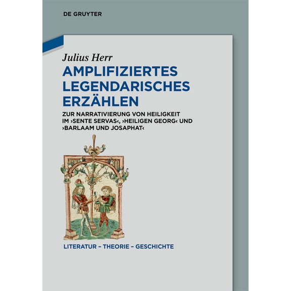 Literatur - Theorie - Geschichte Amplifiziertes Legendarisches Erzählen: Zur Narrativierung Von Heiligkeit Im 'Sente Servas', 'Heiligen Georg' Und 'Barla, (Hardcover)