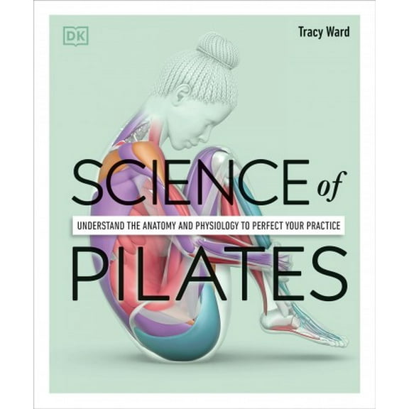 Pre-Owned Science of Pilates: Understand the Anatomy and Physiology to Perfect Your Practice (DK Science of) Paperback