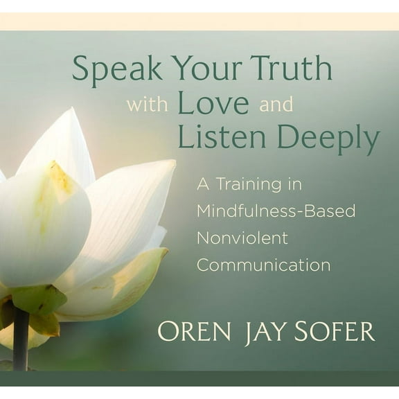 Speak Your Truth with Love and Listen Deeply: A Training in Mindfulness-Based Nonviolent Communication, (Audiobook)