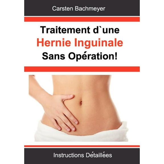 Traitement d'une Hernie Inguinale Sans Opération!: Instructions Détaillées, (Paperback)