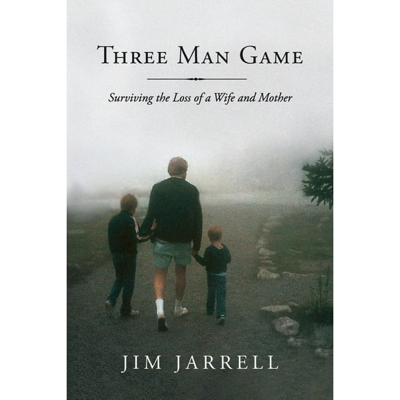 Three Man Game: Surviving the Loss of a Wife and Mother